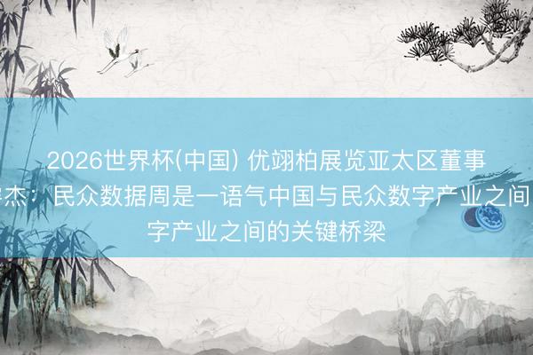 2026世界杯(中国) 优翊柏展览亚太区董事总司理安睿杰：民众数据周是一语气中国与民众数字产业之间的关键桥梁