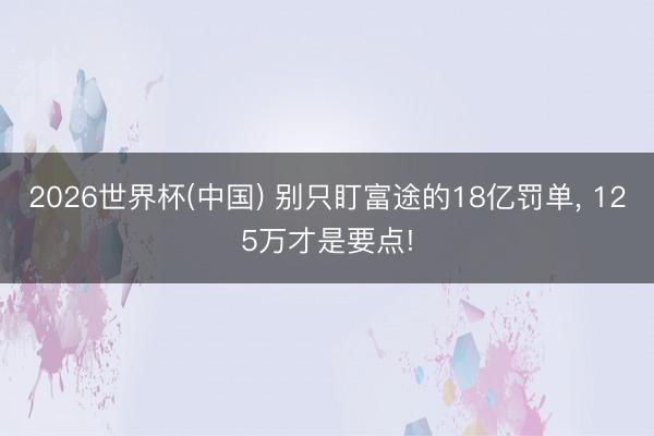 2026世界杯(中国) 别只盯富途的18亿罚单， 125万才是要点!