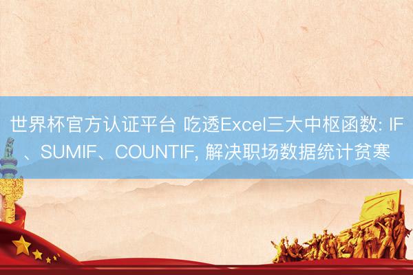 世界杯官方认证平台 吃透Excel三大中枢函数: IF、SUMIF、COUNTIF， 解决职场数据统计贫寒