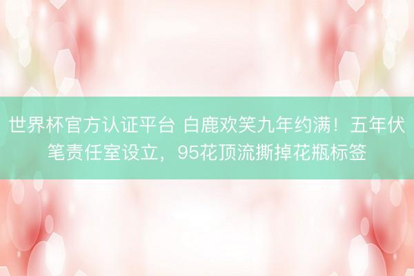 世界杯官方认证平台 白鹿欢笑九年约满！五年伏笔责任室设立，95花顶流撕掉花瓶标签